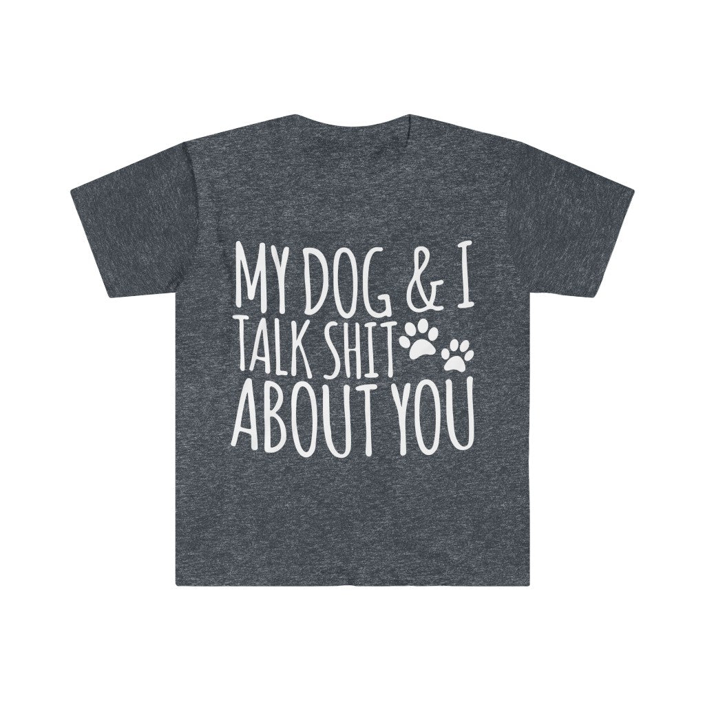 My Dog And I Talk About You T-Shirt My Dog And I Talk About You T-Shirt
