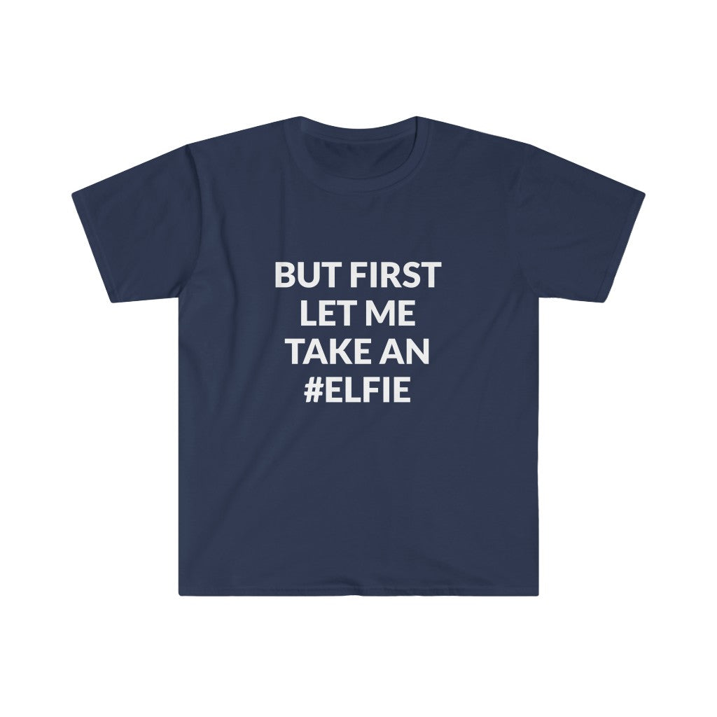 But First Let Take An Elfie T-Shirt But First Let Take An Elfie T-Shirt