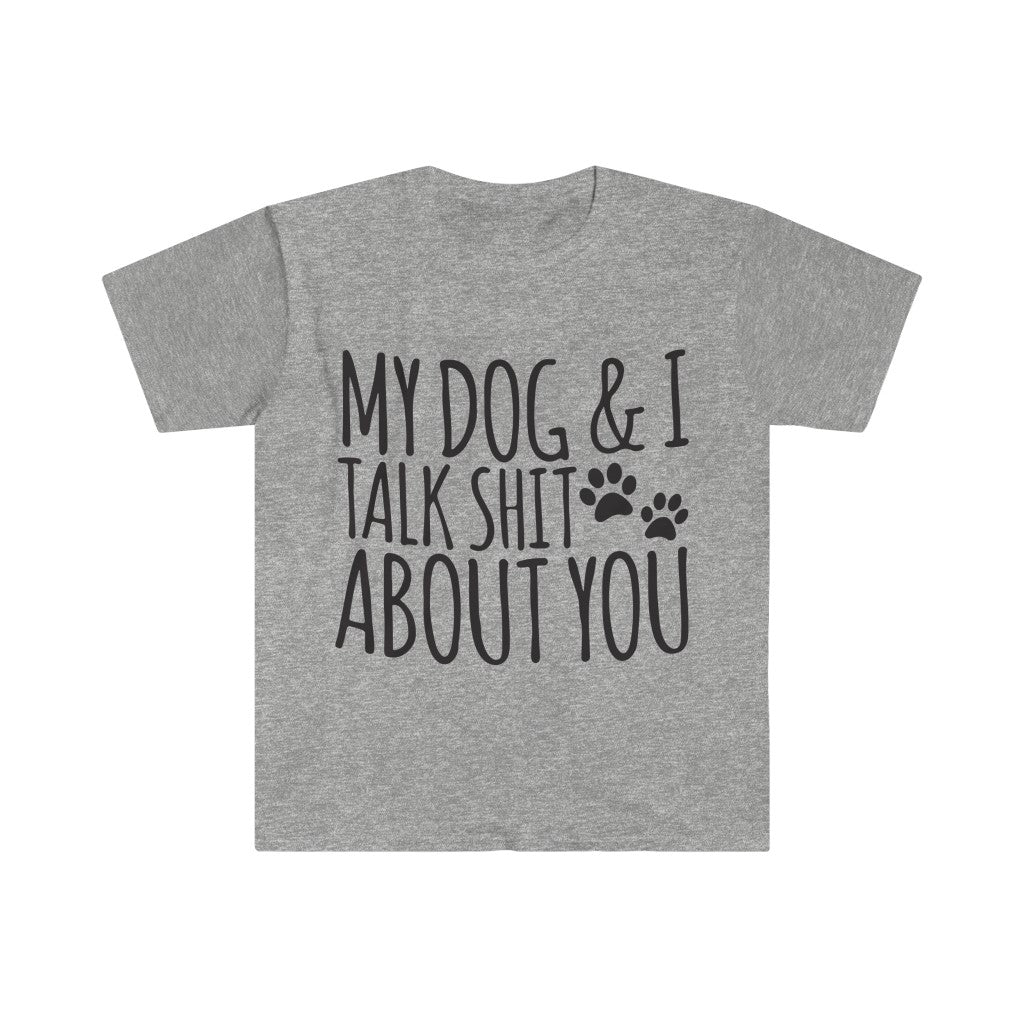 My Dog And I Talk About You T-Shirt My Dog And I Talk About You T-Shirt
