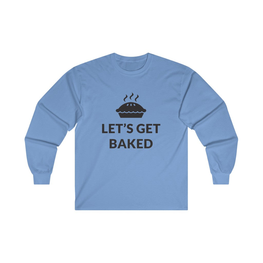 Lets Get Baked Long Sleeve Tee Lets Get Baked Long Sleeve Tee