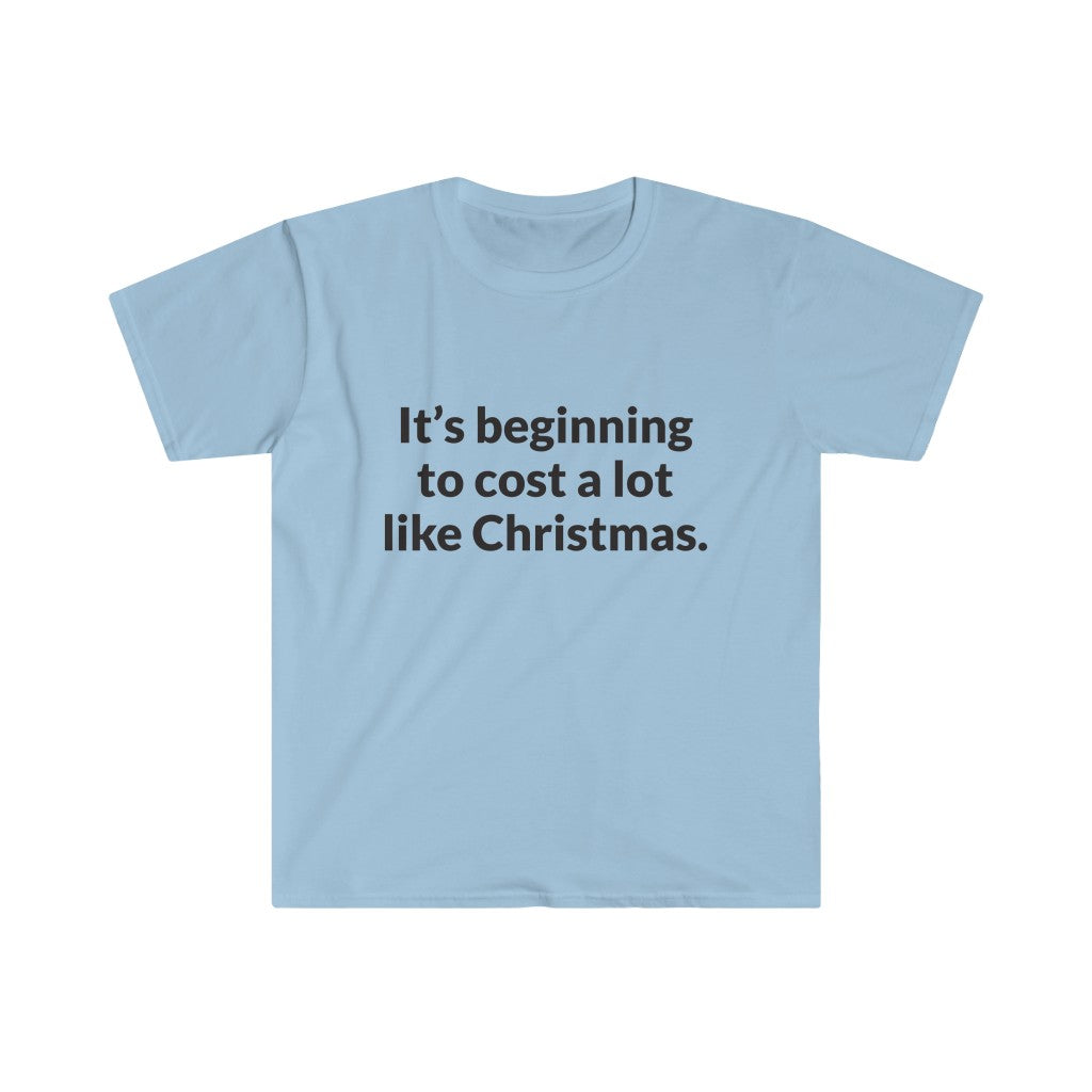 Its Beginning To Cost A Lot Like Christmas T-Shirt Its Beginning To Cost A Lot Like Christmas T-Shirt