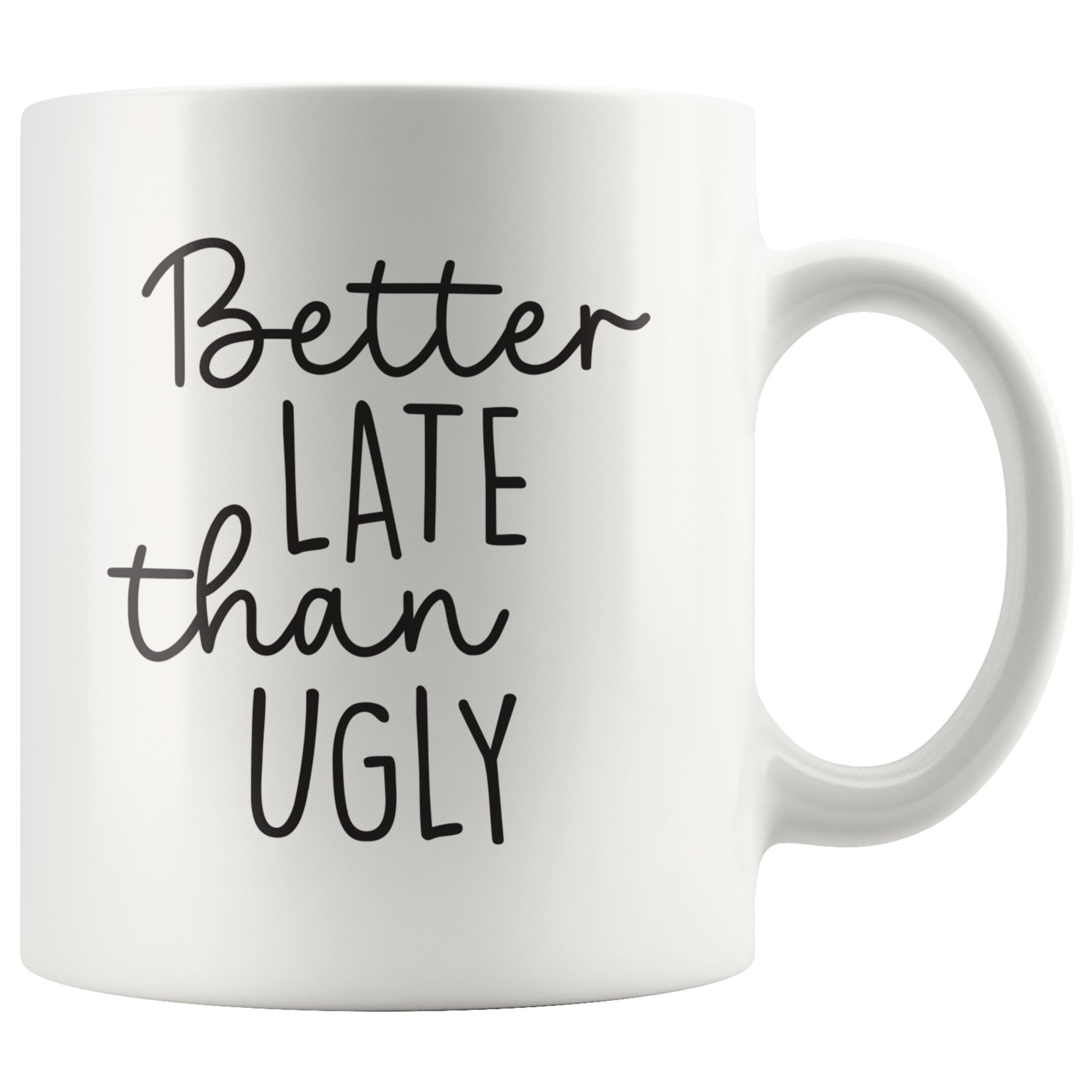 Better Late Than Ugly Coffee Mug Better Late Than Ugly Coffee Mug