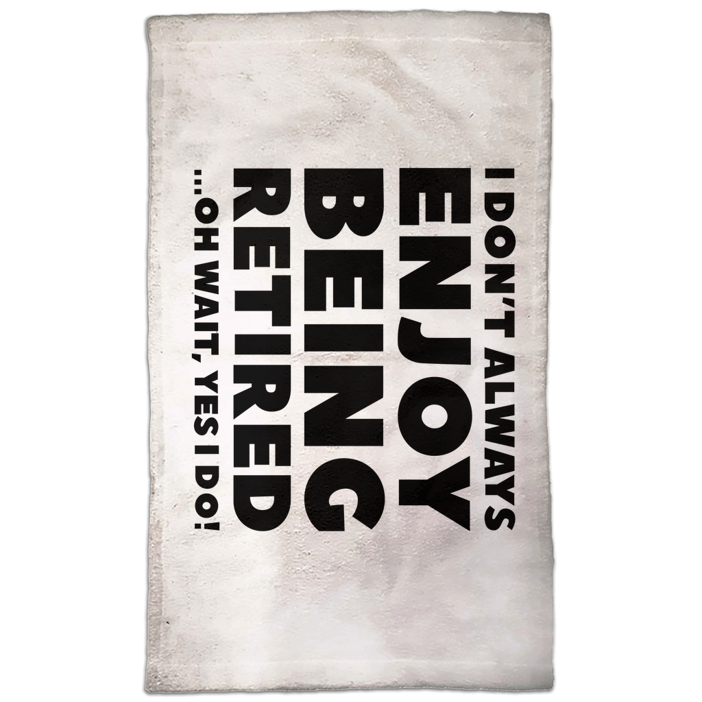 I Don't Always Enjoy Being Retired...Oh Wait, Yes I Do Hand Towel I Don't Always Enjoy Being Retired...Oh Wait, Yes I Do Hand Towel