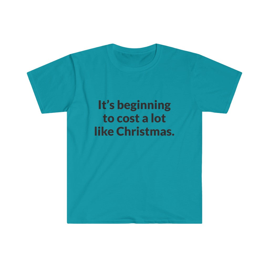 Its Beginning To Cost A Lot Like Christmas T-Shirt Its Beginning To Cost A Lot Like Christmas T-Shirt