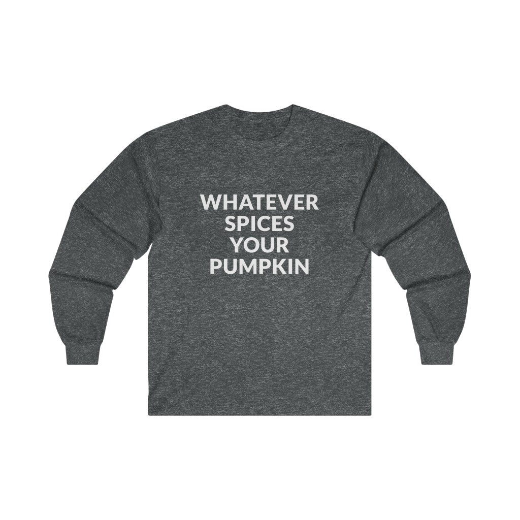Whatever Spices Your Pumpkin Long Sleeve Tee Whatever Spices Your Pumpkin Long Sleeve Tee