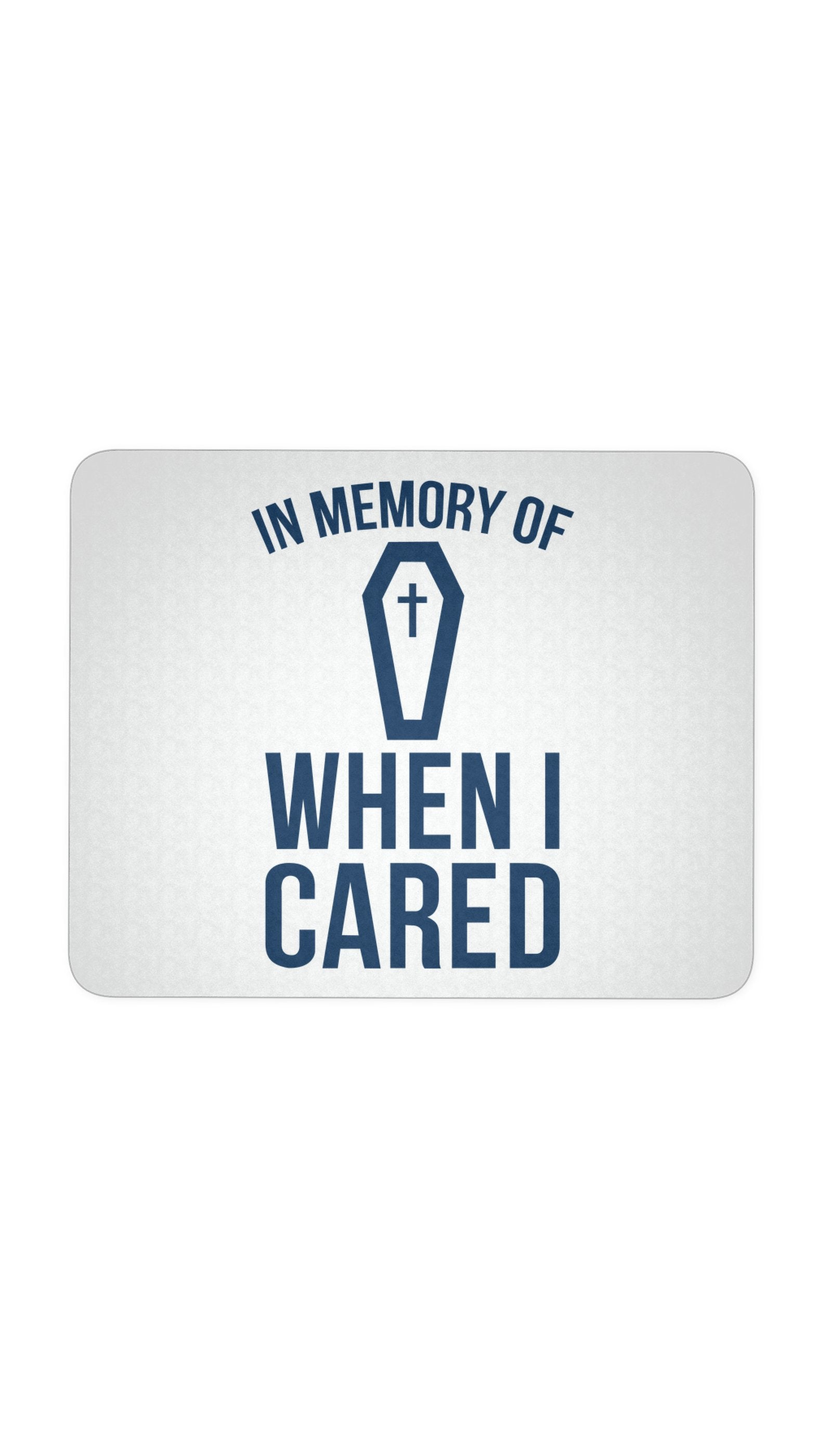 In Memory Of When I Cared Mouse Pad In Memory Of When I Cared White Mouse Pad | Sarcastic Me