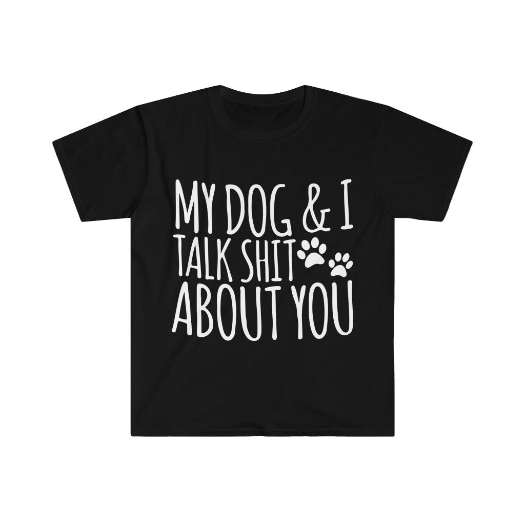 My Dog And I Talk About You T-Shirt My Dog And I Talk About You T-Shirt