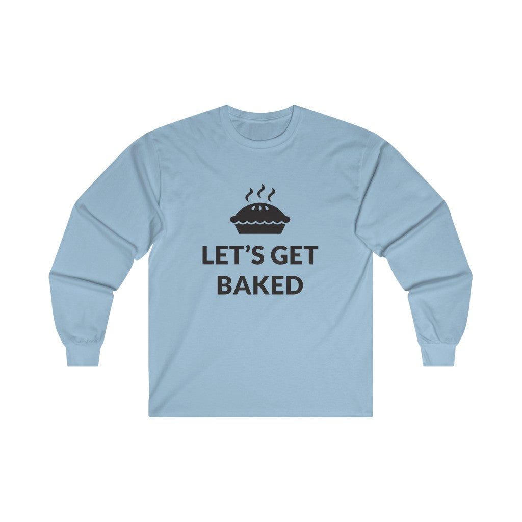 Lets Get Baked Long Sleeve Tee Lets Get Baked Long Sleeve Tee