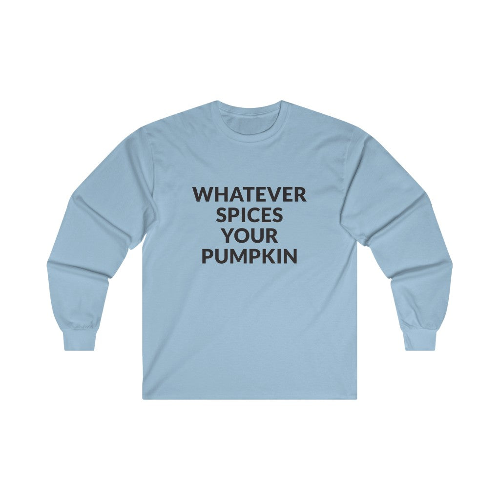 Whatever Spices Your Pumpkin Long Sleeve Tee Whatever Spices Your Pumpkin Long Sleeve Tee