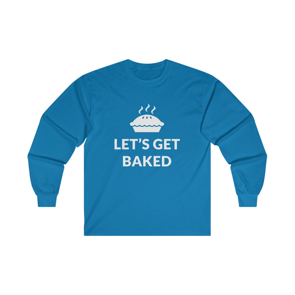 Lets Get Baked Long Sleeve Tee Lets Get Baked Long Sleeve Tee