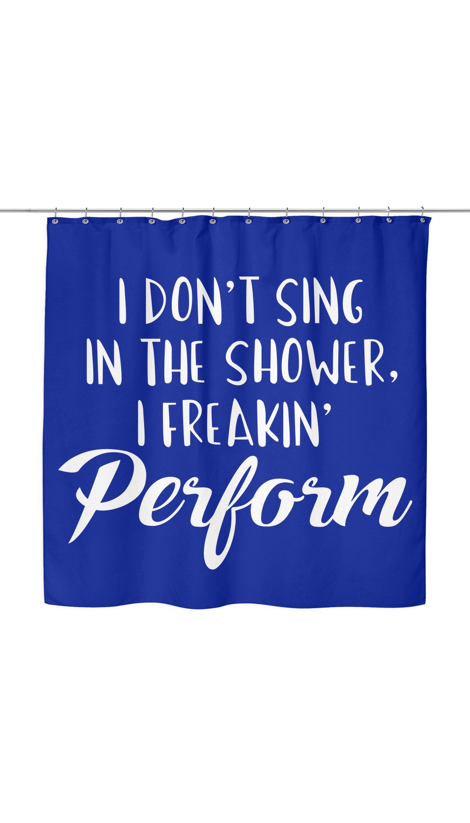 I Don't Sing In The Shower I Freeking Perform Shower Curtain I Don't Sing In The Shower I Freeking Perform Shower Curtain