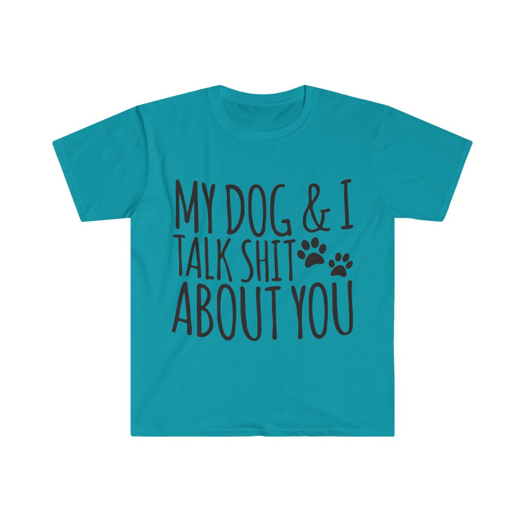 My Dog And I Talk About You T-Shirt My Dog And I Talk About You T-Shirt