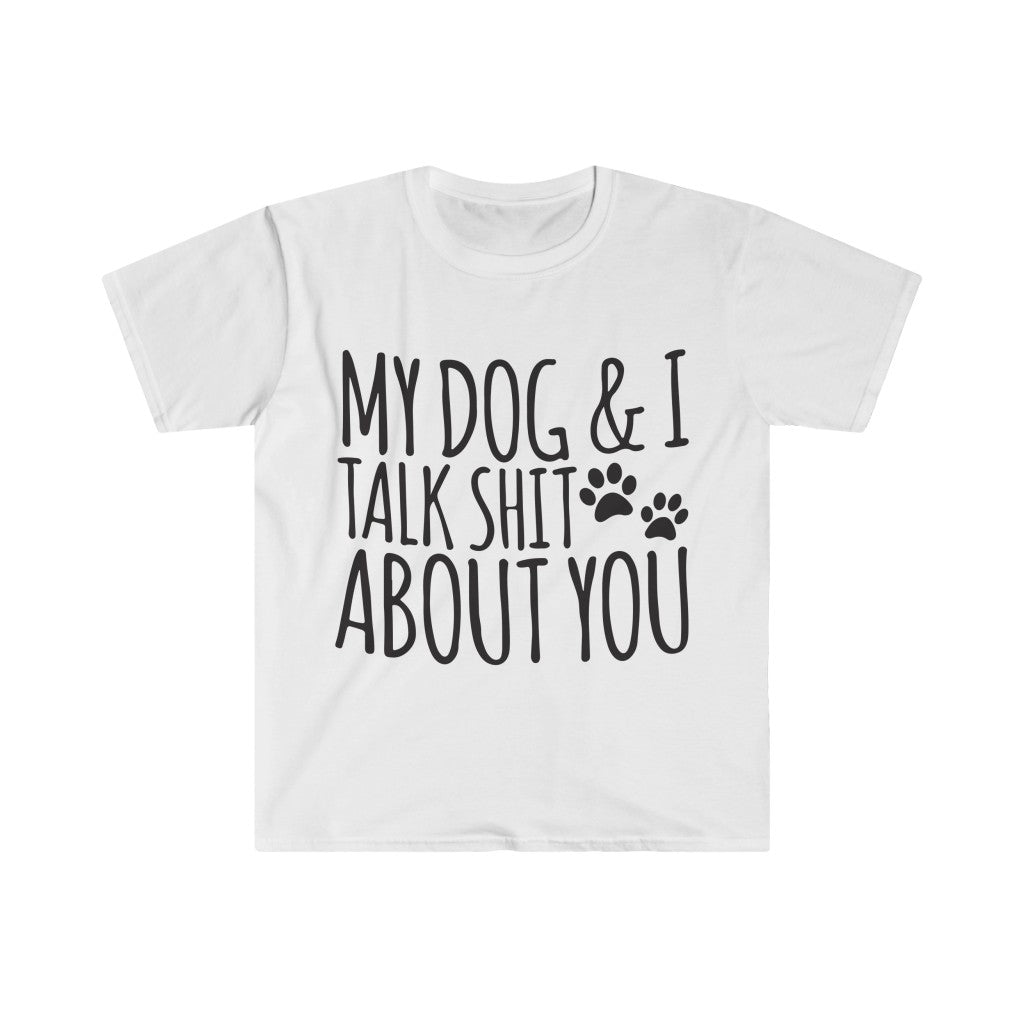 My Dog And I Talk About You T-Shirt My Dog And I Talk About You T-Shirt