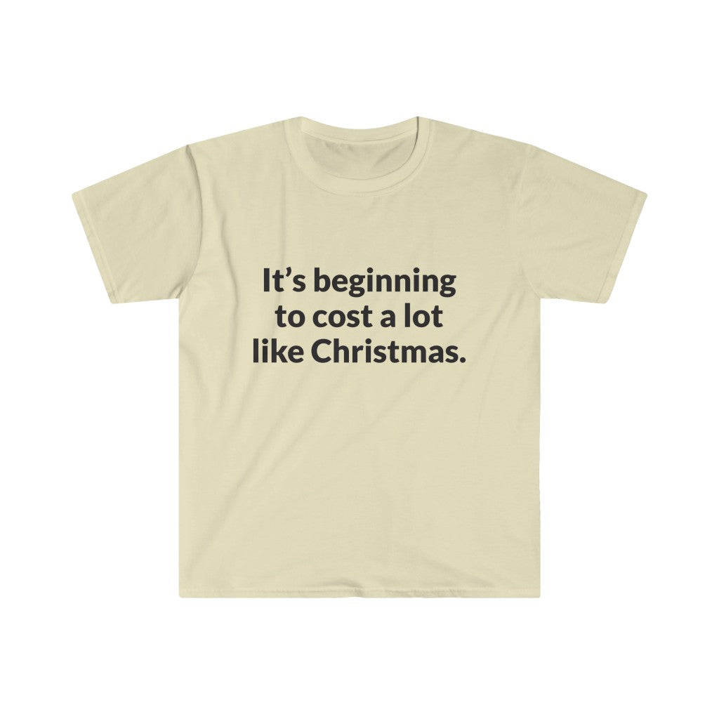 Its Beginning To Cost A Lot Like Christmas T-Shirt Its Beginning To Cost A Lot Like Christmas T-Shirt