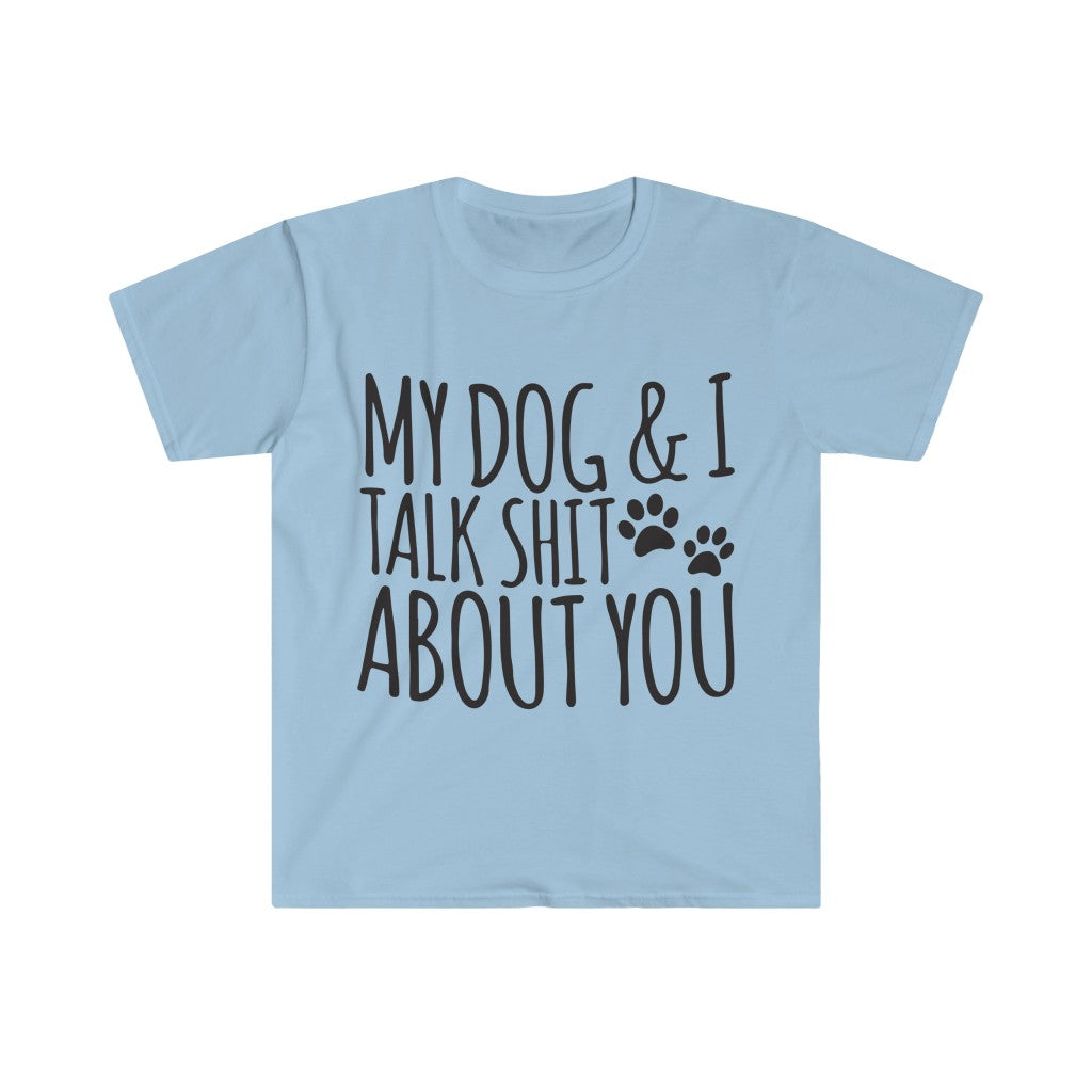 My Dog And I Talk About You T-Shirt My Dog And I Talk About You T-Shirt