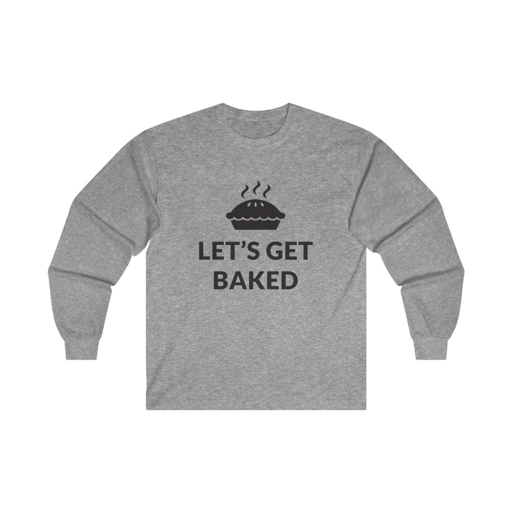 Lets Get Baked Long Sleeve Tee Lets Get Baked Long Sleeve Tee