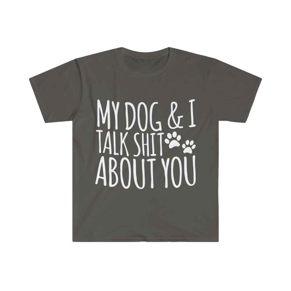 My Dog And I Talk About You T-Shirt My Dog And I Talk About You T-Shirt