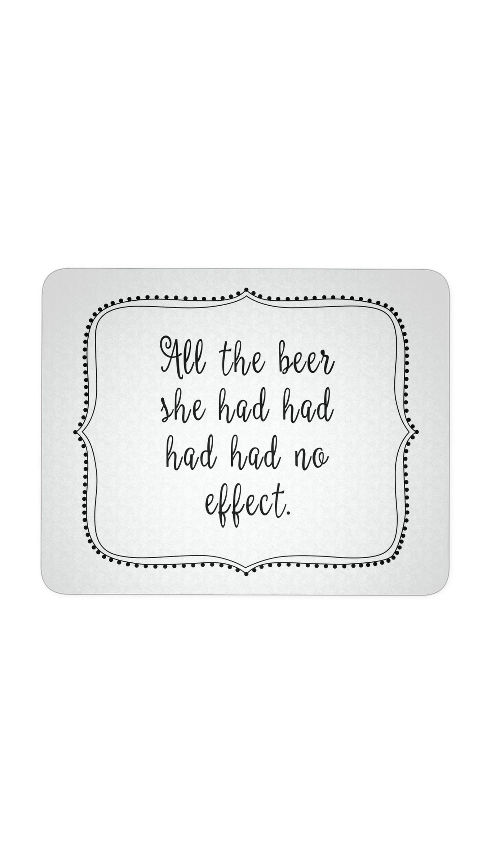 All The Beer Had Had Had Mouse Pad All The Beer Had Had Had Had No Effect White Mouse Pad | Sarcastic Me