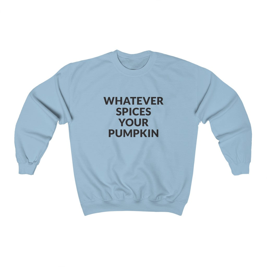 Whatever Spices Your Pumpkin Crewneck Sweatshirt Whatever Spices Your Pumpkin Crewneck Sweatshirt