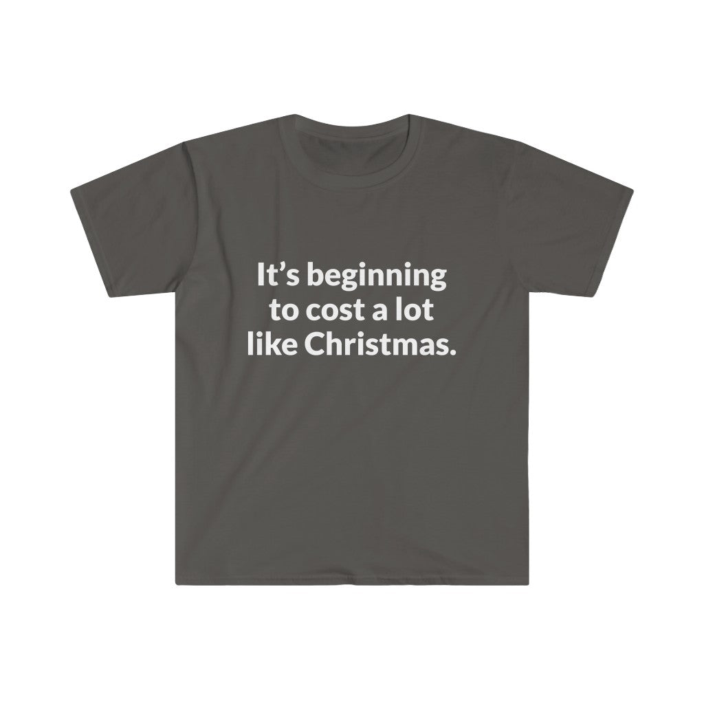Its Beginning To Cost A Lot Like Christmas T-Shirt Its Beginning To Cost A Lot Like Christmas T-Shirt