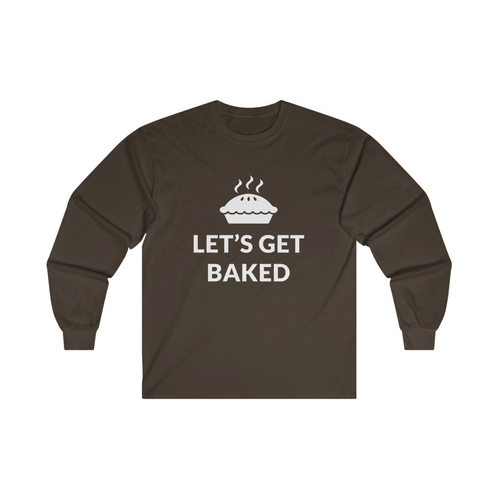Lets Get Baked Long Sleeve Tee Lets Get Baked Long Sleeve Tee