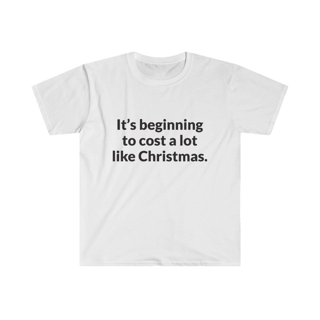 Its Beginning To Cost A Lot Like Christmas T-Shirt Its Beginning To Cost A Lot Like Christmas T-Shirt