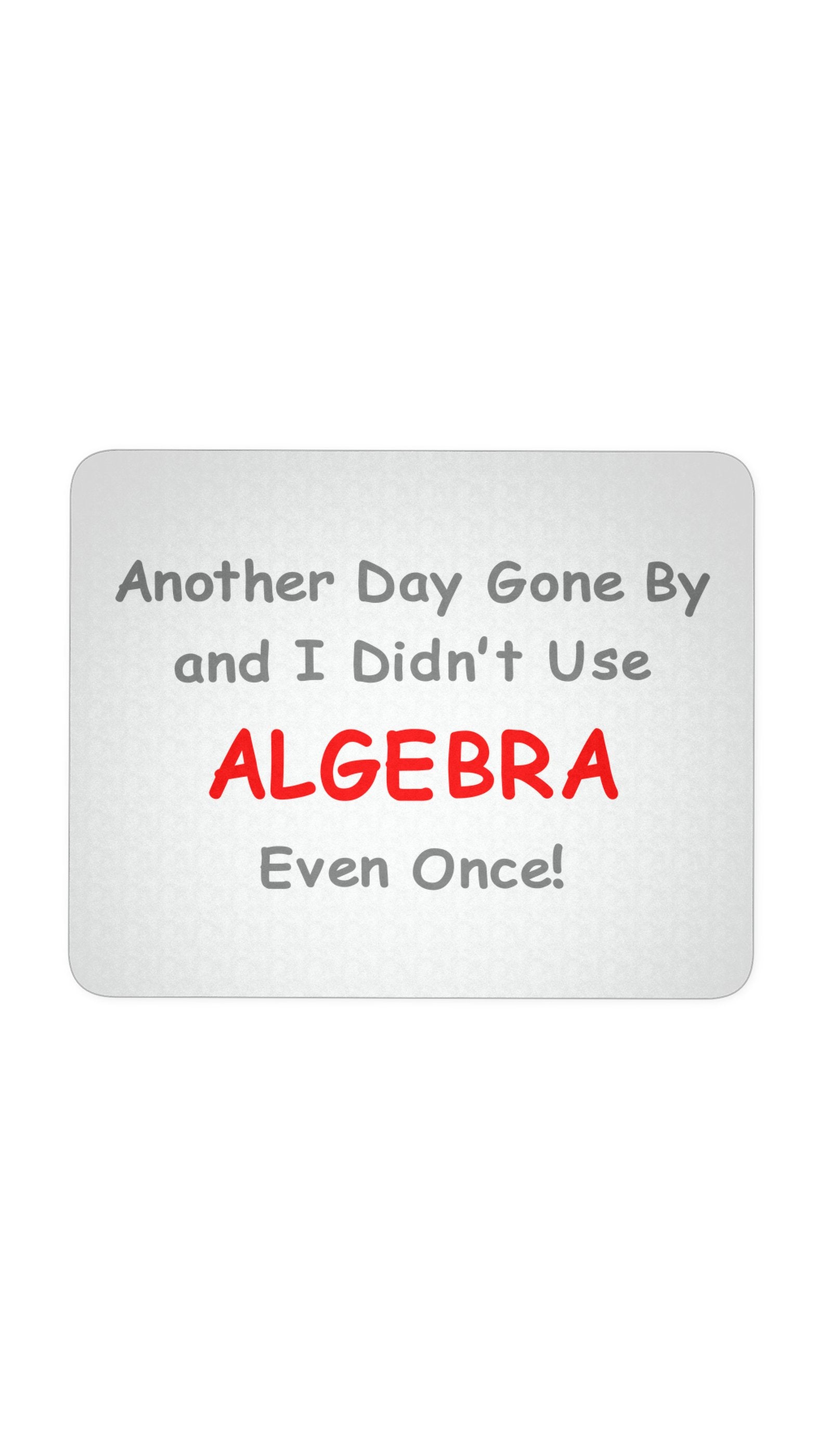 Algebra Mouse Pad Another Day Gone By And I Didn't Use Algebra Even Once | Sarcastic Me