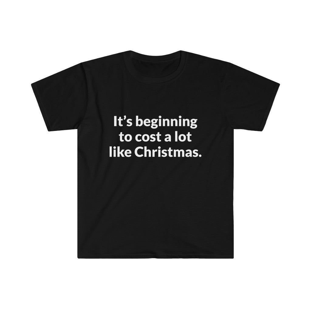 Its Beginning To Cost A Lot Like Christmas T-Shirt Its Beginning To Cost A Lot Like Christmas T-Shirt