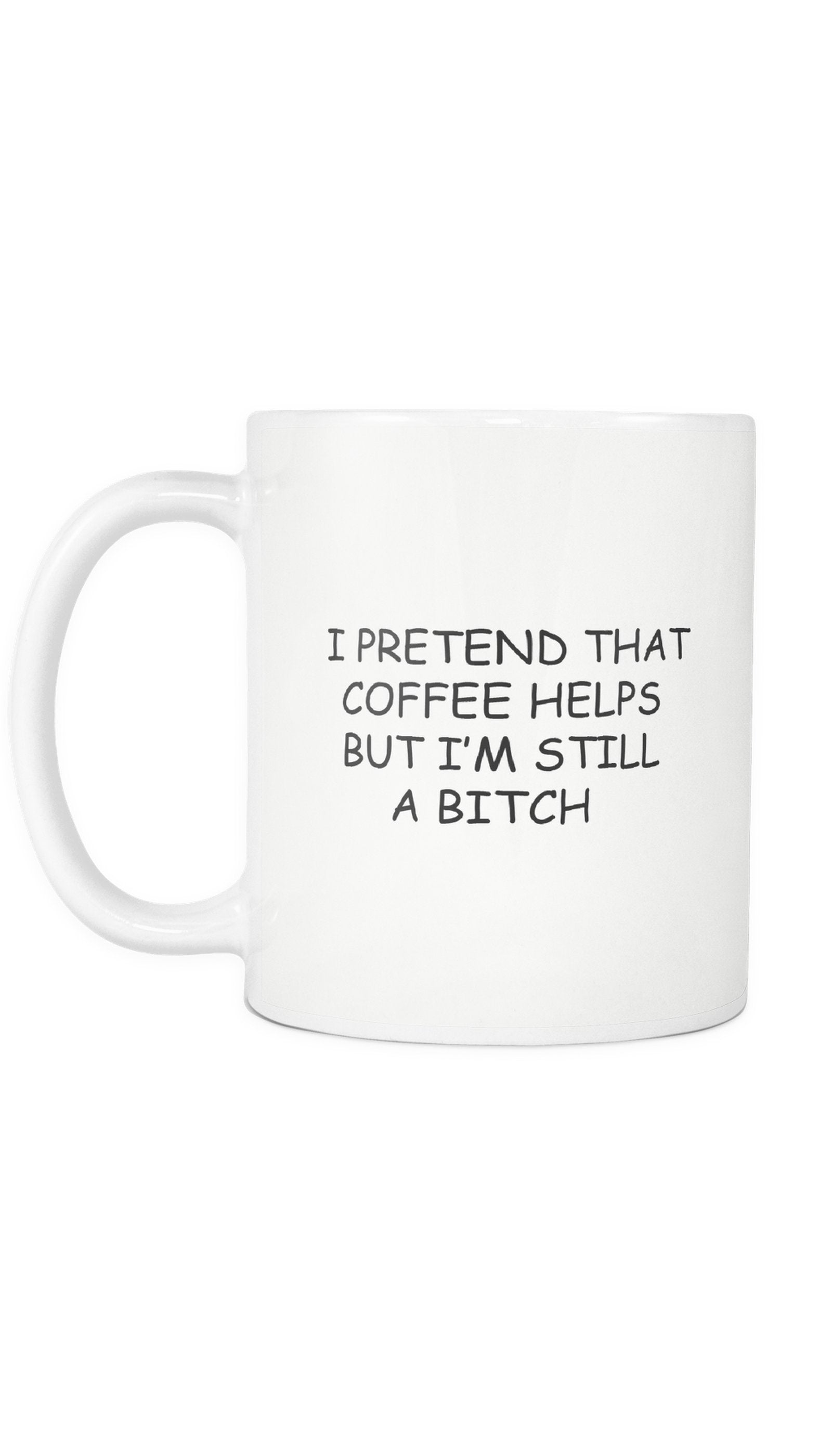 I Pretend That Coffee Helps Mug I Pretend That Coffee Helps But I'm Still A Bitch Mug | Sarcastic ME