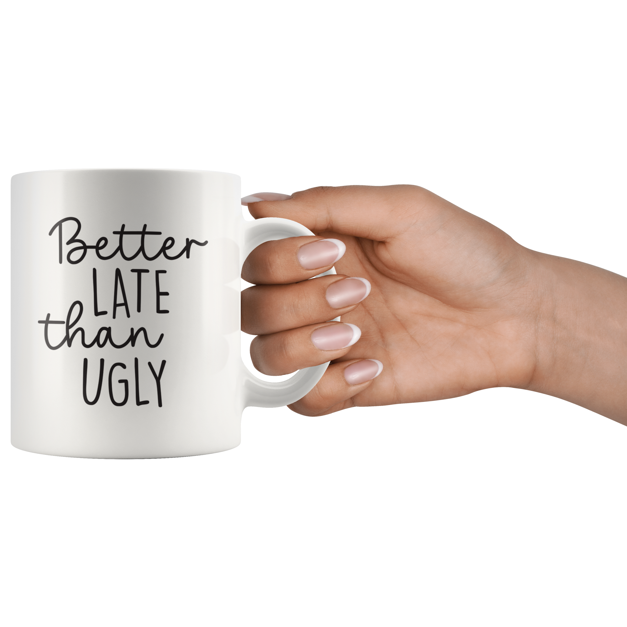 Better Late Than Ugly Coffee Mug Better Late Than Ugly Coffee Mug