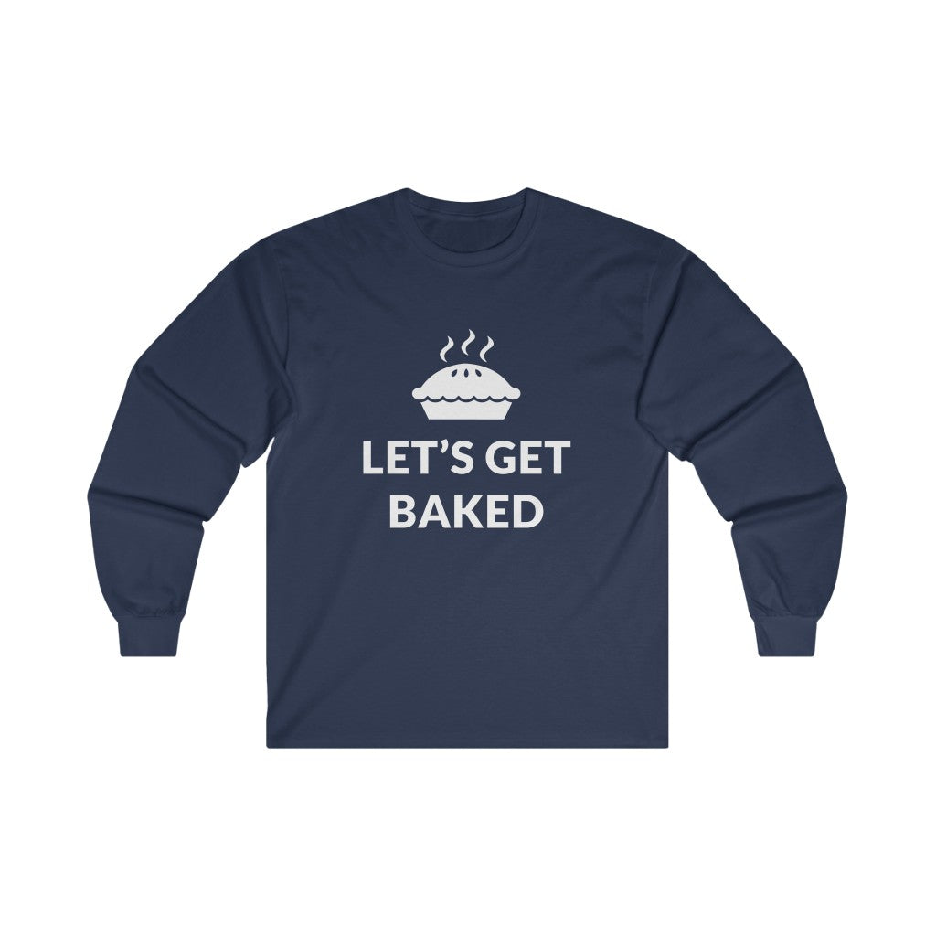 Lets Get Baked Long Sleeve Tee Lets Get Baked Long Sleeve Tee