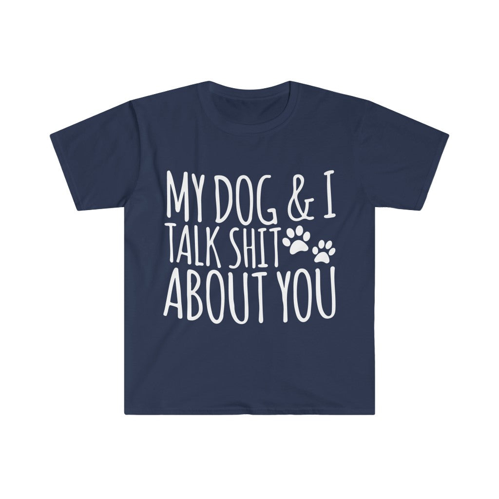 My Dog And I Talk About You T-Shirt My Dog And I Talk About You T-Shirt