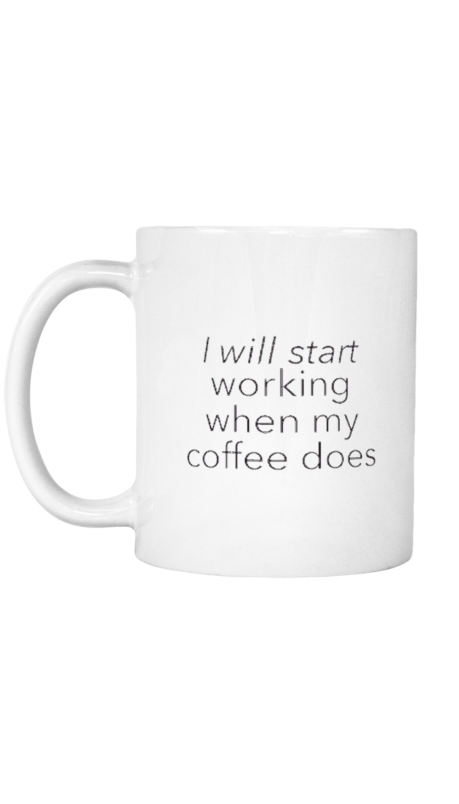 I Will Start Working When My Coffee Does Mug I Will Start Working When My Coffee Does Mug | Sarcastic ME