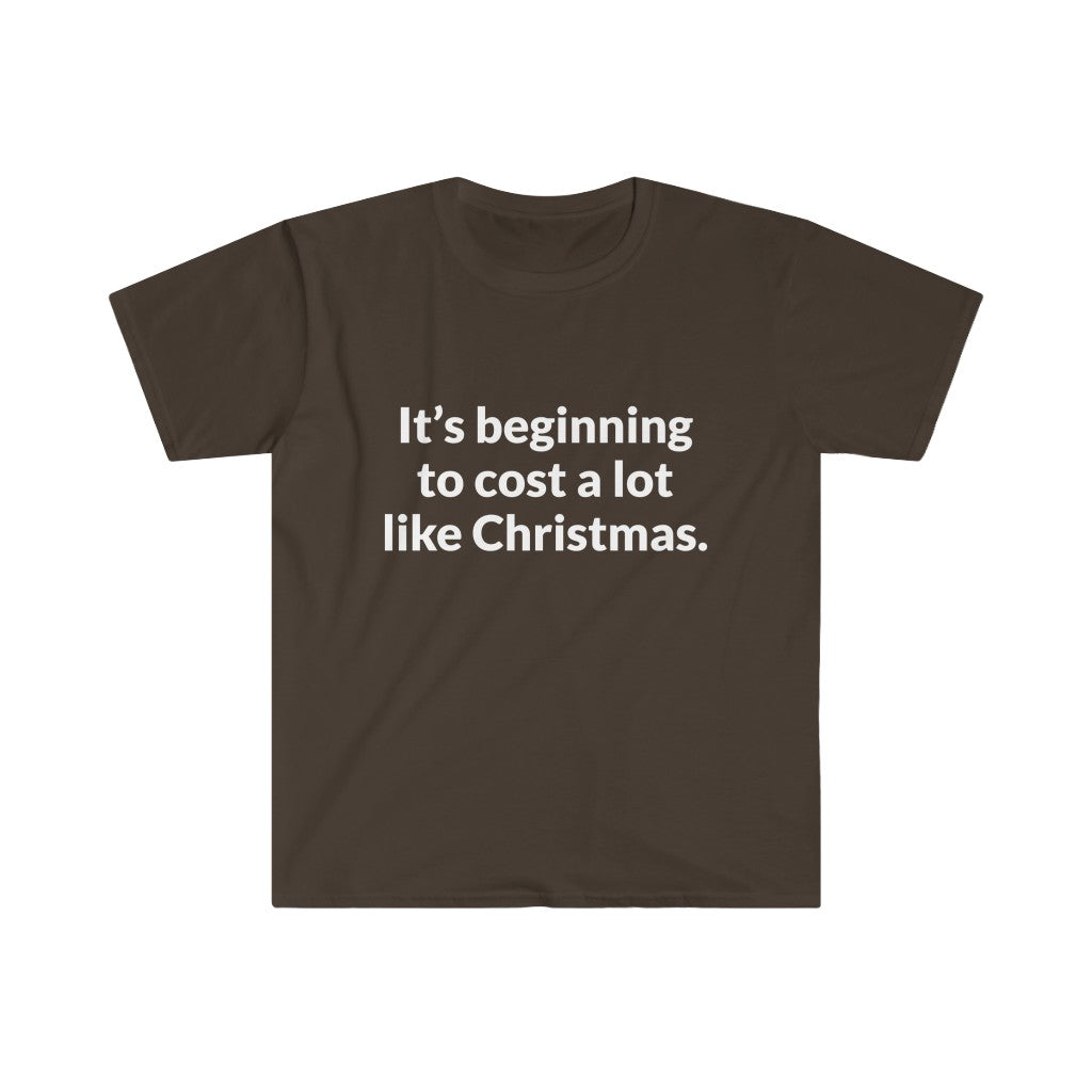 Its Beginning To Cost A Lot Like Christmas T-Shirt Its Beginning To Cost A Lot Like Christmas T-Shirt