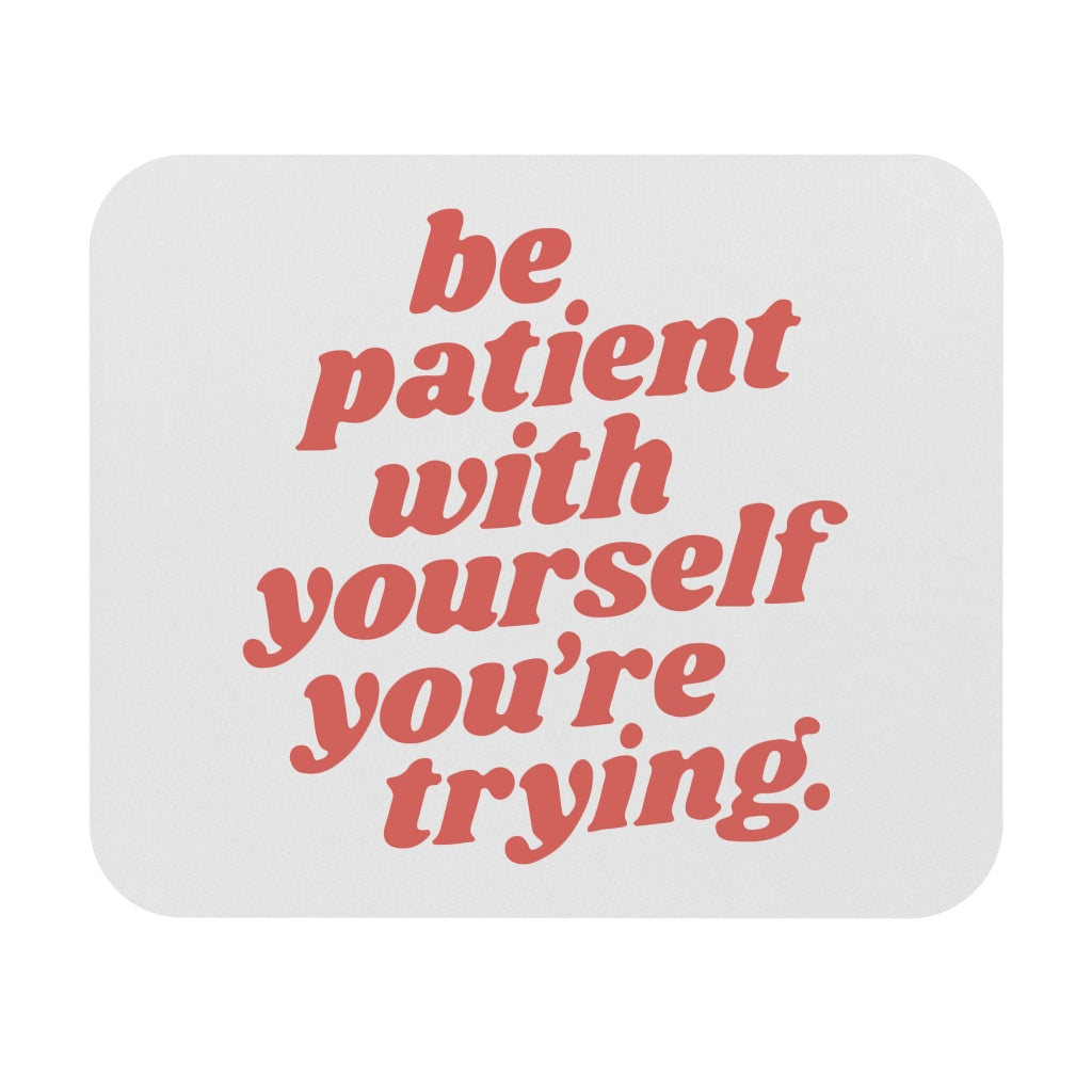 Be Patient With Yourself Motivational Mouse Pad Be Patient With Yourself Motivational Mouse Pad