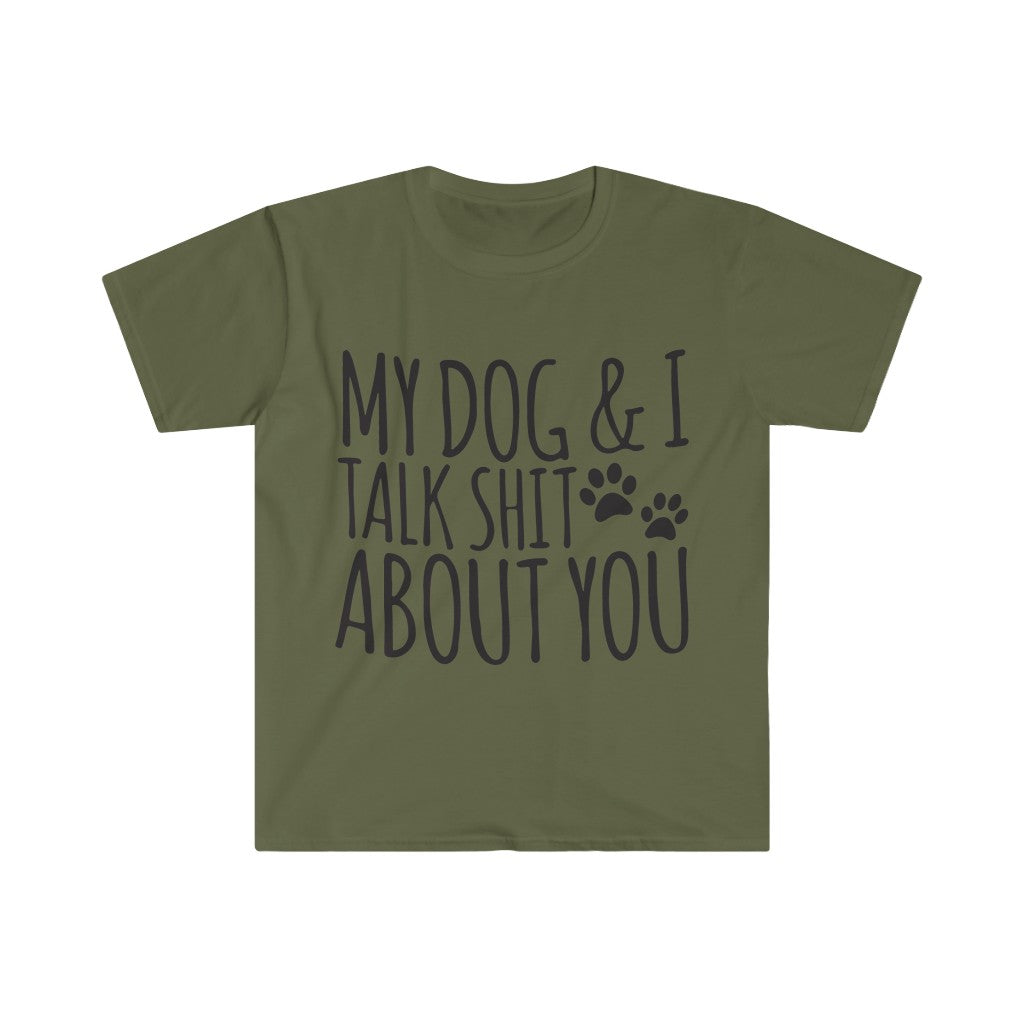 My Dog And I Talk About You T-Shirt My Dog And I Talk About You T-Shirt
