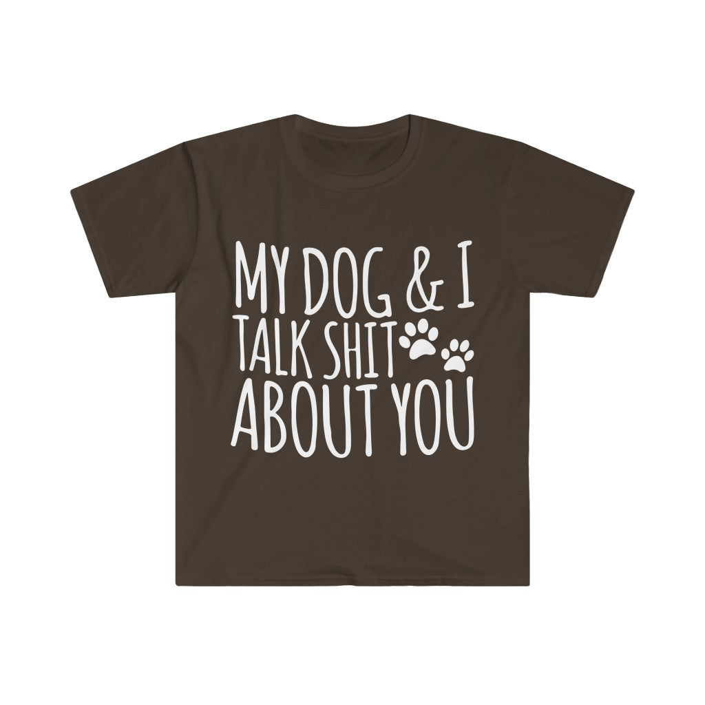 My Dog And I Talk About You T-Shirt My Dog And I Talk About You T-Shirt