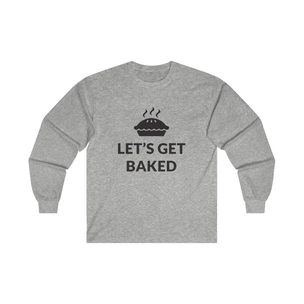 Lets Get Baked Long Sleeve Tee Lets Get Baked Long Sleeve Tee