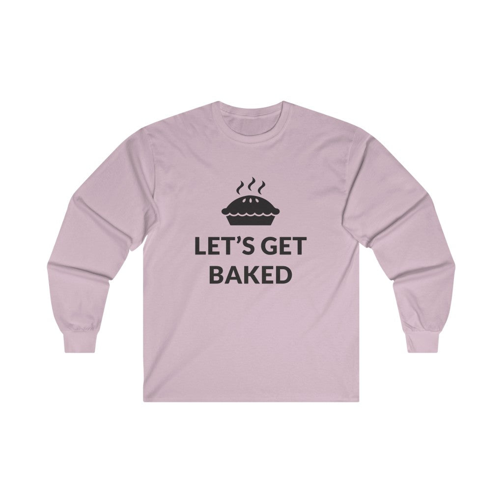 Lets Get Baked Long Sleeve Tee Lets Get Baked Long Sleeve Tee