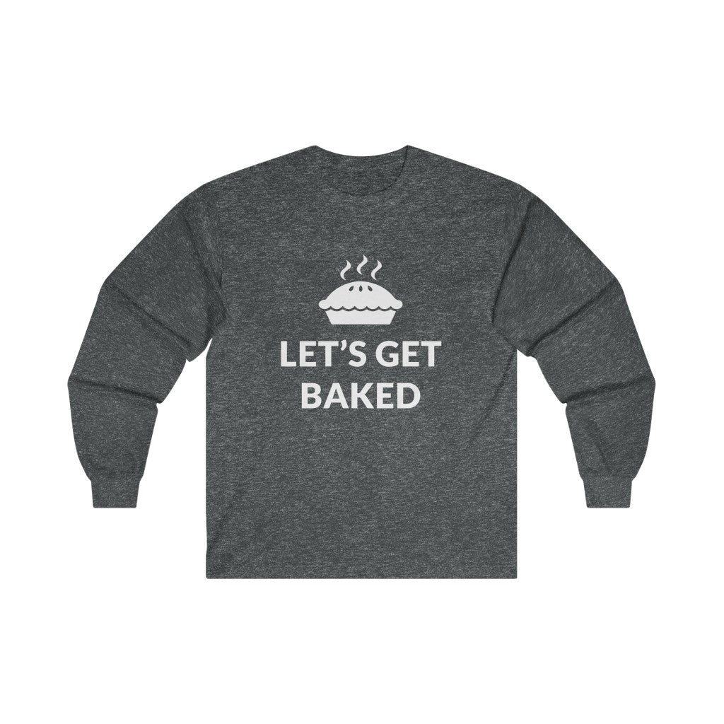 Lets Get Baked Long Sleeve Tee Lets Get Baked Long Sleeve Tee