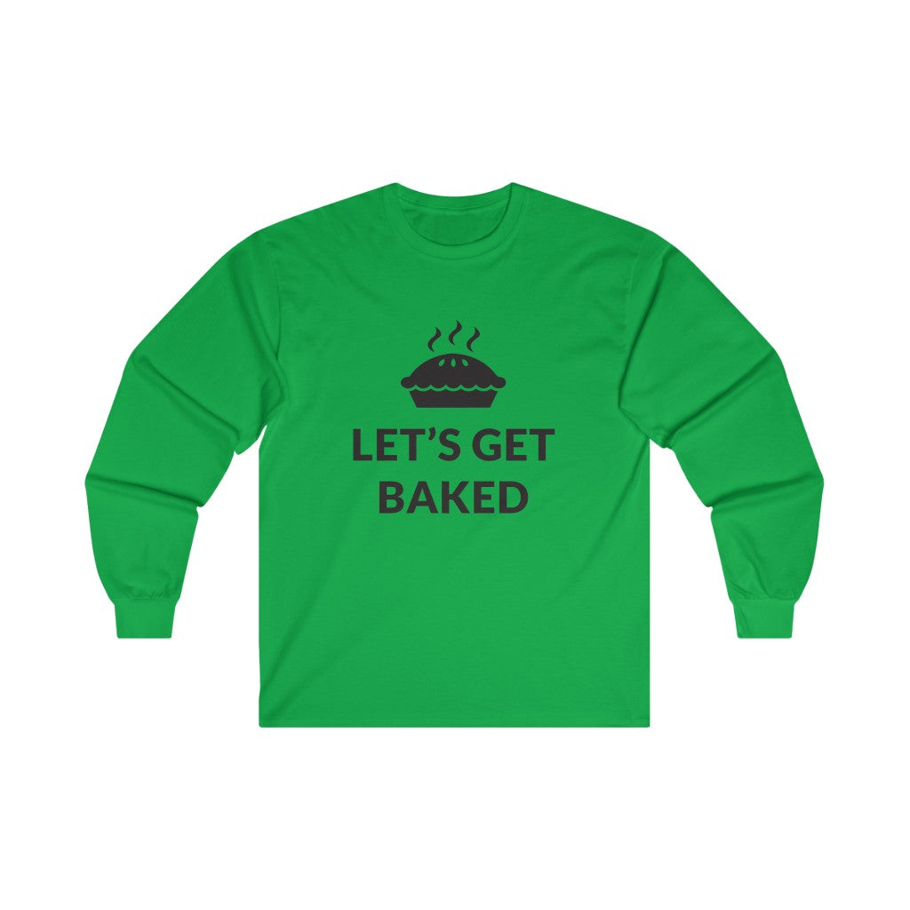 Lets Get Baked Long Sleeve Tee Lets Get Baked Long Sleeve Tee