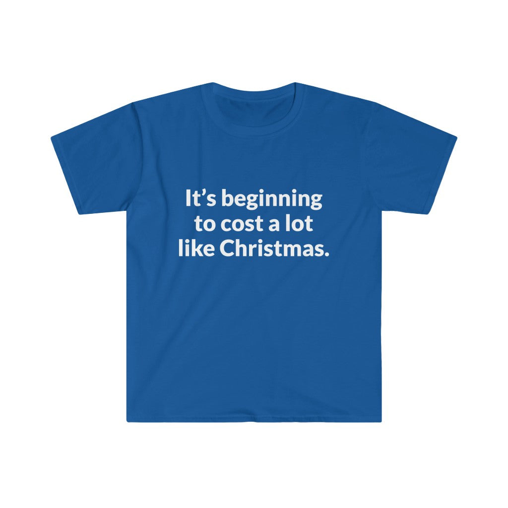 Its Beginning To Cost A Lot Like Christmas T-Shirt Its Beginning To Cost A Lot Like Christmas T-Shirt