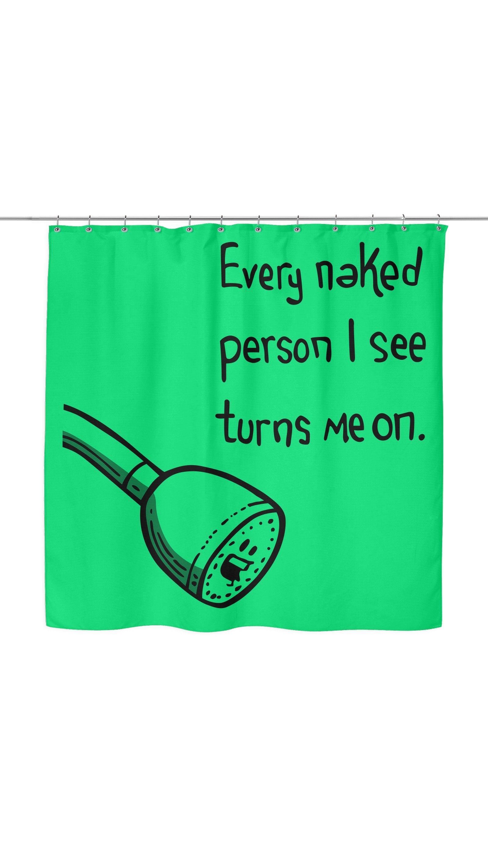 Every Naked Person I See Turns Me On Funny Shower Curtain Every Naked Person I See Turns Me On Shower Curtain