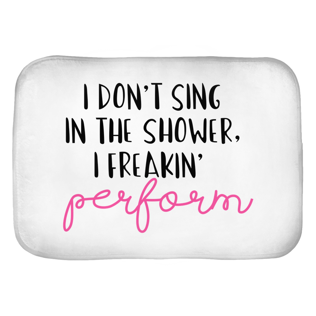 I Don't Sing In The Shower, I Freakin' Perform Bath Mats I Don't Sing In The Shower, I Freakin' Perform Bath Mats