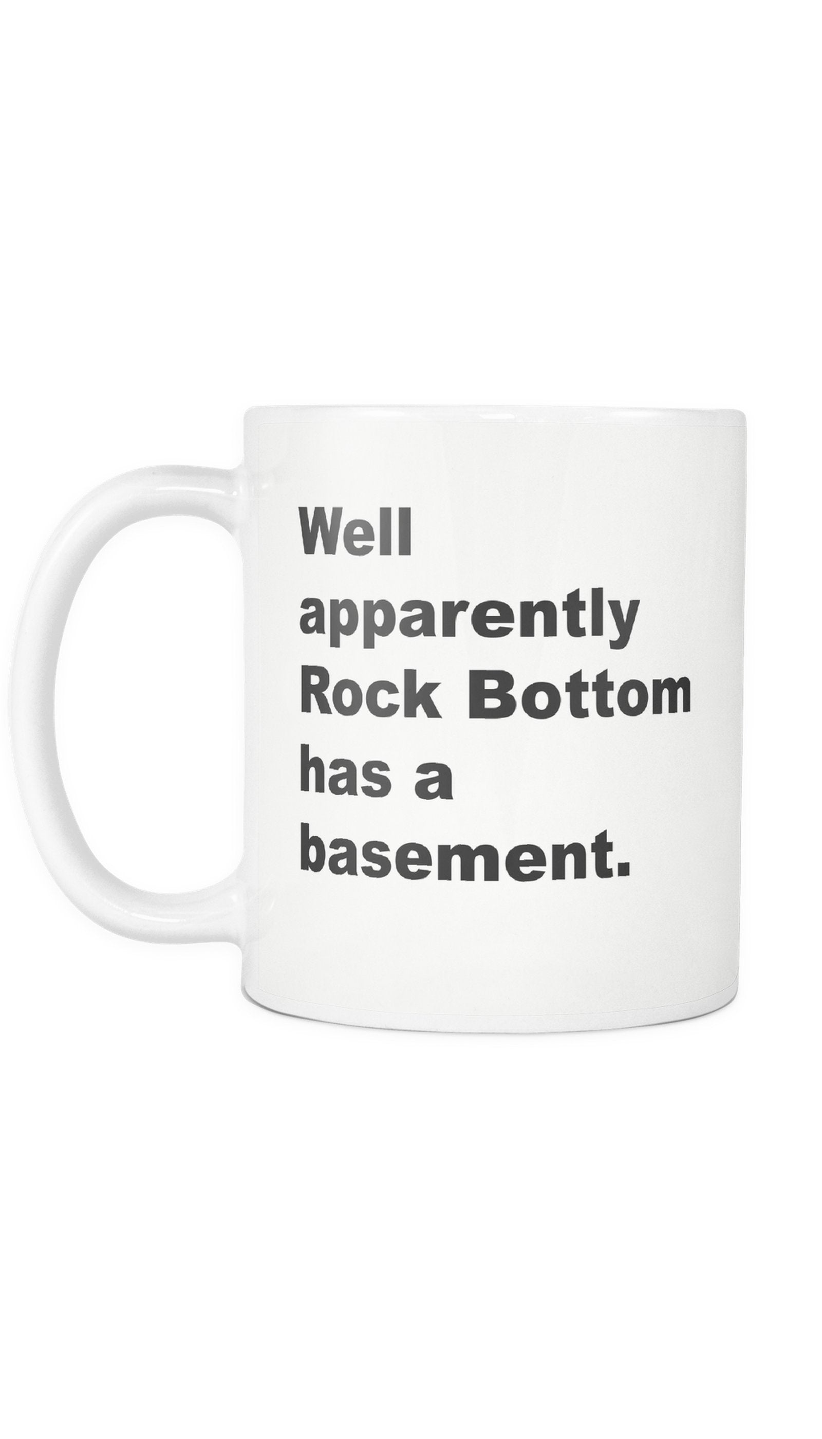 Well Apparently Rock Bottom Mug Well Apparently Rock Bottom Has A Basement Mug | Sarcastic Me