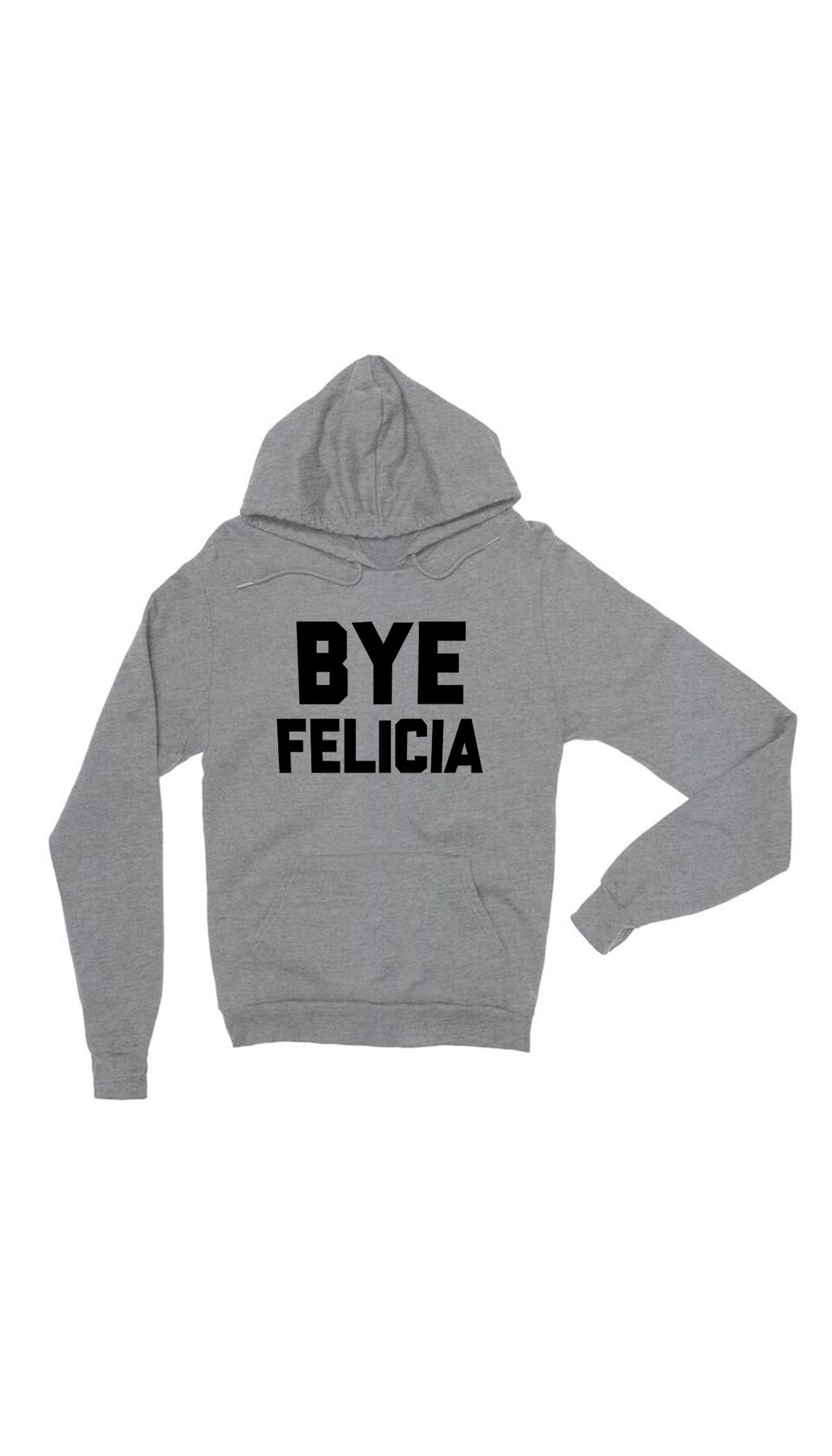 Bye Felicia Hoodie Bye Felicia Gray Hoodie | Sarcastic ME