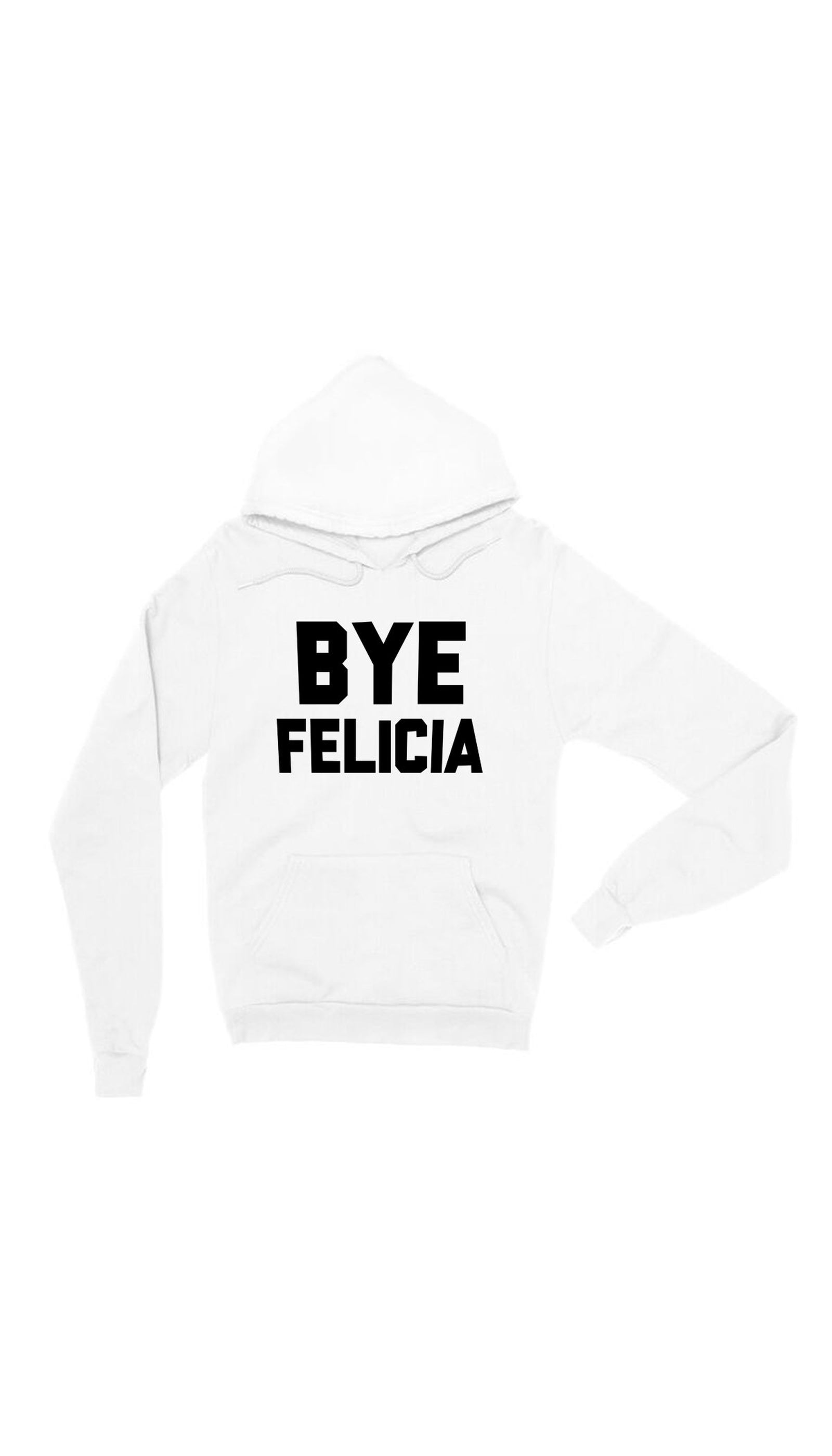 Bye Felicia Hoodie Bye Felicia White Hoodie | Sarcastic ME