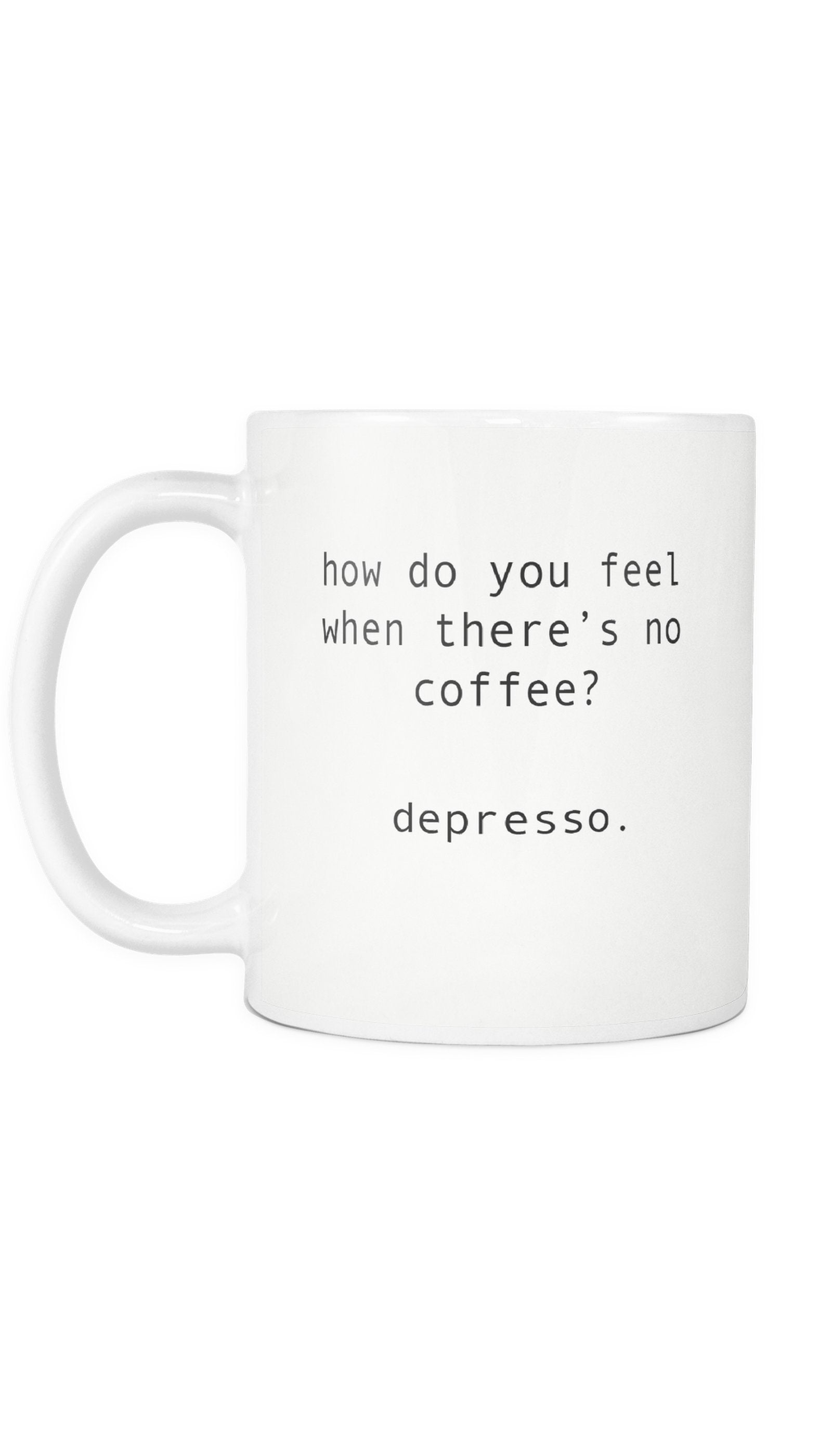 How Do You Feel When There's No Coffee? Mug How Do You Feel White Mug | Sarcastic ME