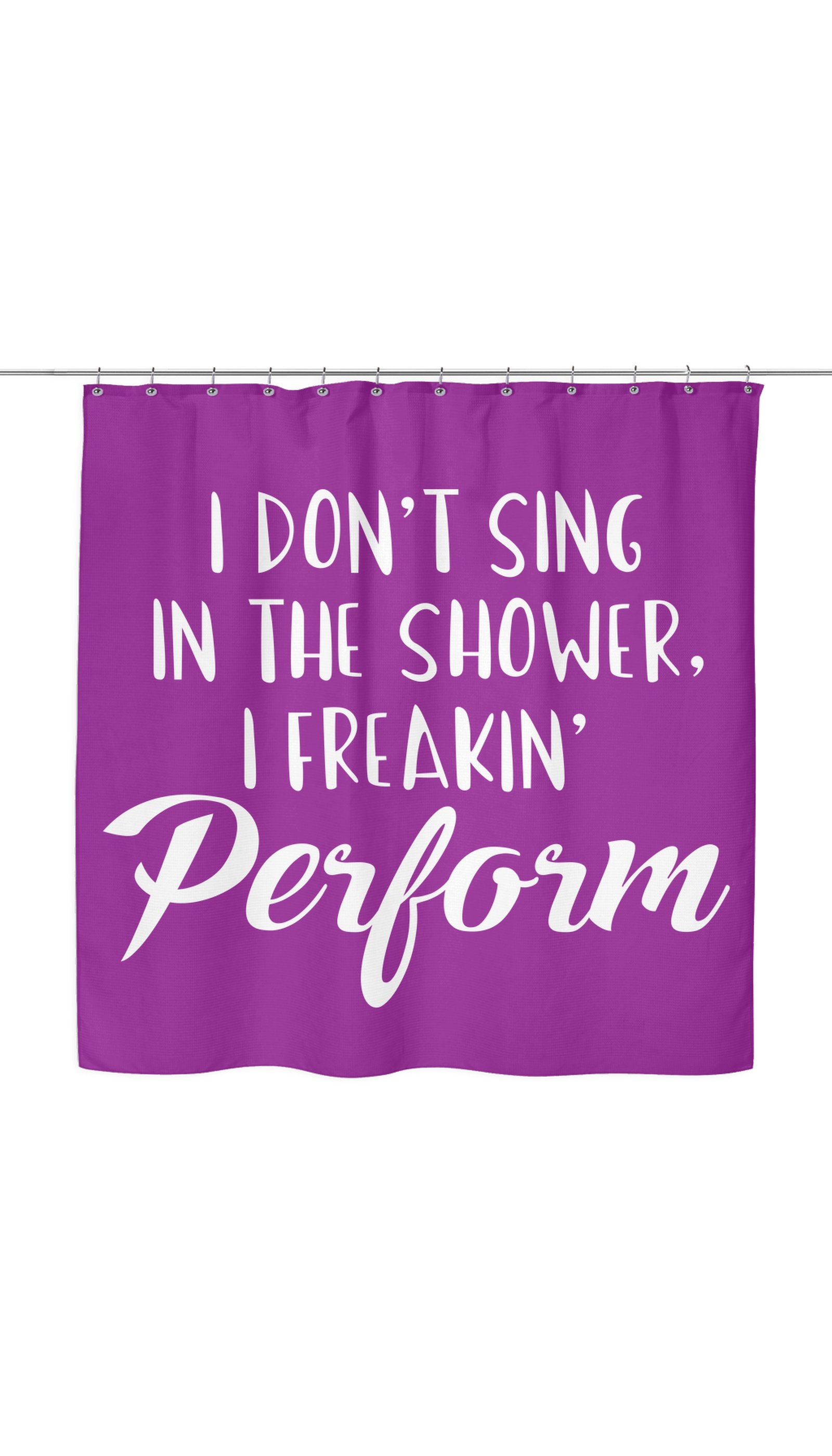 I Don't Sing In The Shower I Freeking Perform Shower Curtain I Don't Sing In The Shower I Freeking Perform Shower Curtain