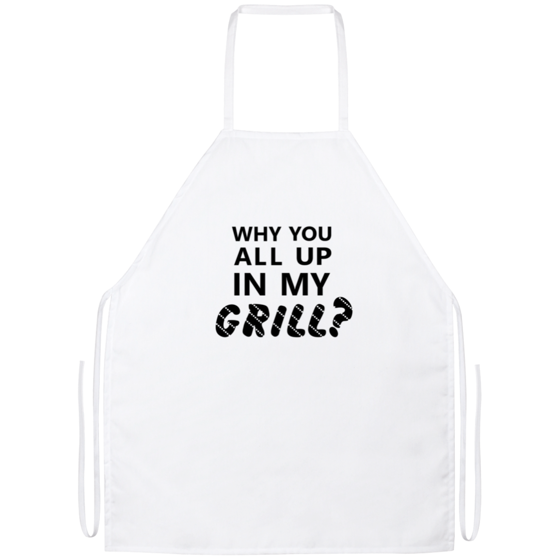 Why You All Up In My Grill Funny Kitchen Apron Why You All Up In My Grill Funny Kitchen Apron | Sarcastic Me